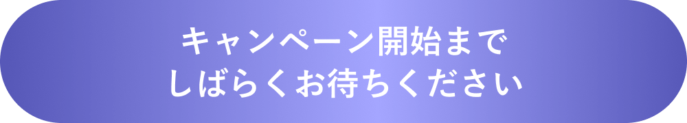 キャンペーン開始までしばらくお待ちください