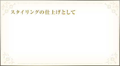 スタイリングの仕上げとして